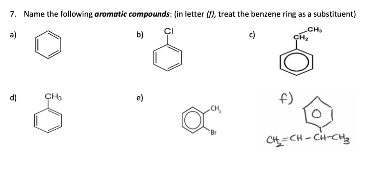 7. Name the following aromatic compounds: (in letter (f), treat the benzene ring as a substituent)
CI
CH3
a)
b)
c)
d)
CH3
e)
CH,
"Br
f)
CH₂=CH-CH-CH₂