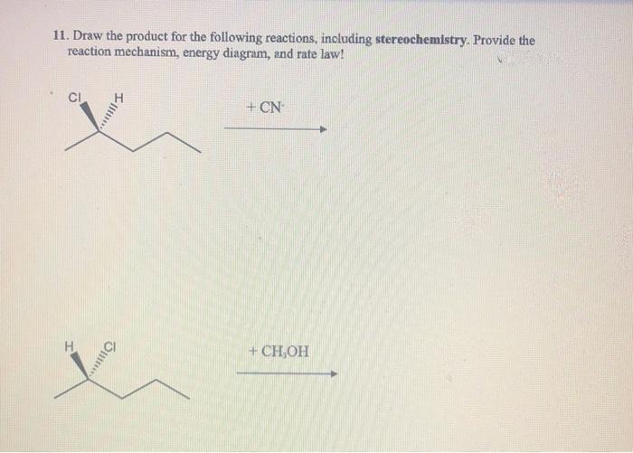 11. Draw the product for the following reactions, including stereochemistry. Provide the
reaction mechanism, energy diagram, and rate law!
9
I
Sm***
+ CN
+ CH,OH