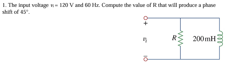 www
+
R
Vi
200mH
1. The input voltage = 120 V and 60 Hz. Compute the value of R that will produce a phase
shift of 45°.
10