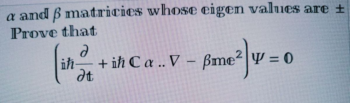 a and 6 matricies whose eigen values are +
Prove
that
(in / 2 + ih Ca.. V - Bane²] y = 0
dt
