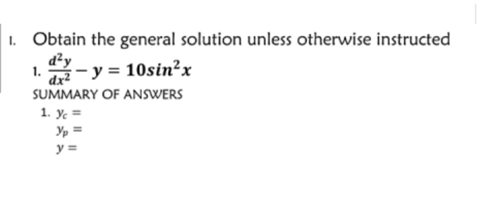 Obtain the general solution unless otherwise instructed
1. arž -y = 10sin²x
dx²
SUMMARY OF ANSWERS
1. Ус —
Yp =
y =
