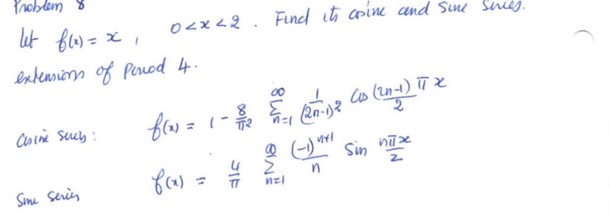 Problem 8
let f(x) = x 1
extensions of Period 4.
Asine survey:
Sme series
0<x<2. Find its apsine and some series.
f(x) = 1 - 3/2 €²1
f(x)
[s
n=1 (2n-1) ²
SIF
SIN
nzl
-1/₂
n
Us (2n-1) TX
(2n-1) i
in
nix