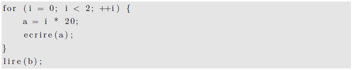 for (i = 0; i < 2; ++i) {
a = i* 20;
ecrire (a);
}
lire (b);
