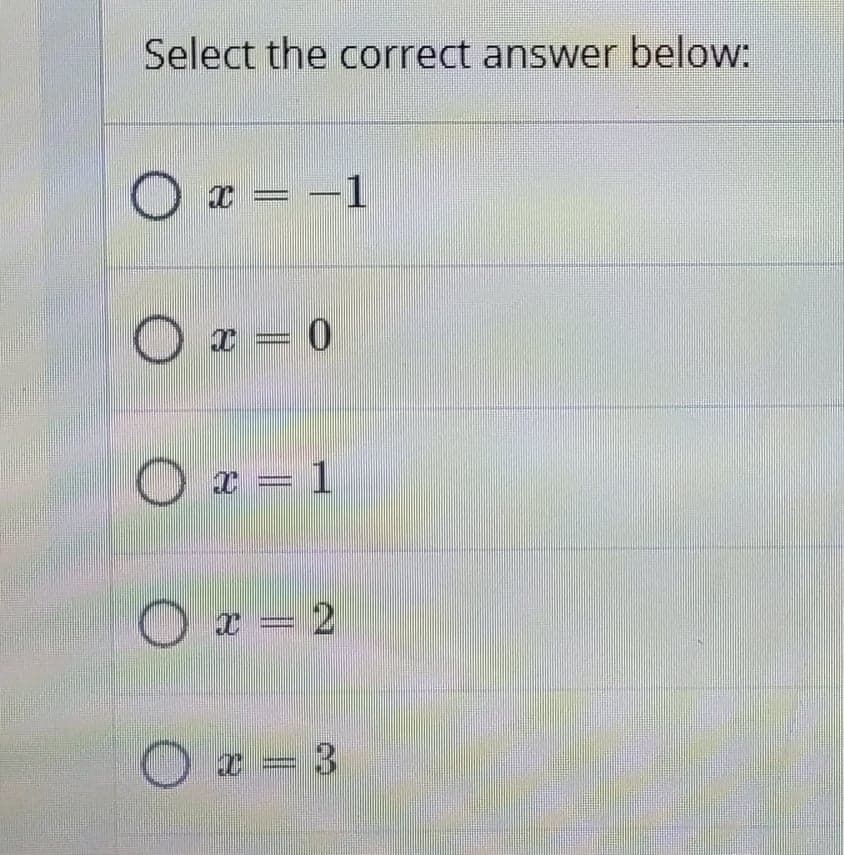 Select the correct answer below:
O x = -1
x = 0
O x = 1
O x = 2
O x = 3
