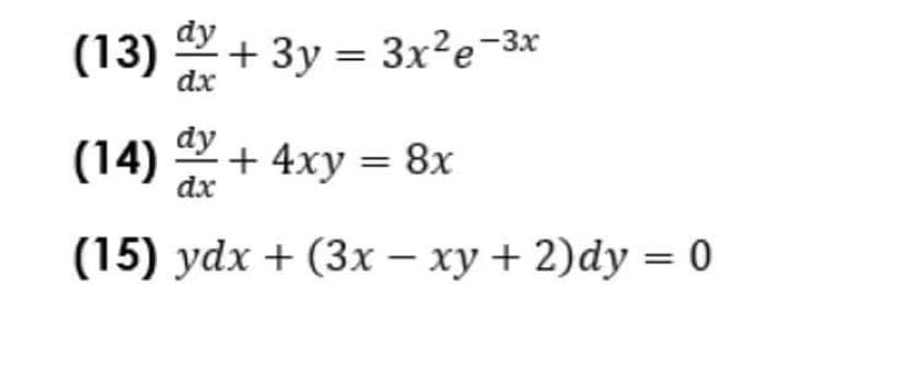(13)
dy
+ 3y = 3x²e¬-3x
dx
dy
+ 4xу %3D 8x
dx
(15) ydx + (3x — ху + 2)dy %3D 0
