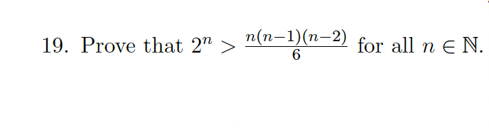 19. Prove that 2n>
n(n−1)(n−2)
for all n Є N.
6