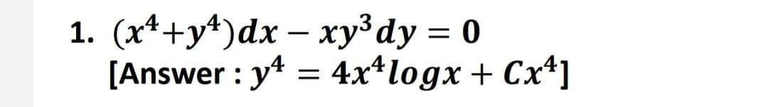 1. (x¹+y¹) dx − xy³ dy = 0
-
[Answer: y = 4x+logx + Cx4]