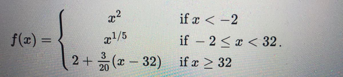 if x < -2
f(a) =
xl/5
if - 2 <x < 32.
%3D
3
2 +
20
(x-32) if x > 32
