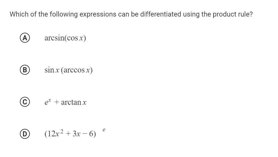 Which of the following expressions can be differentiated using the product rule?
А
arcsin(cos x)
sinx (arccos x)
et + arctanx
e
(12x2 + 3x – 6)
