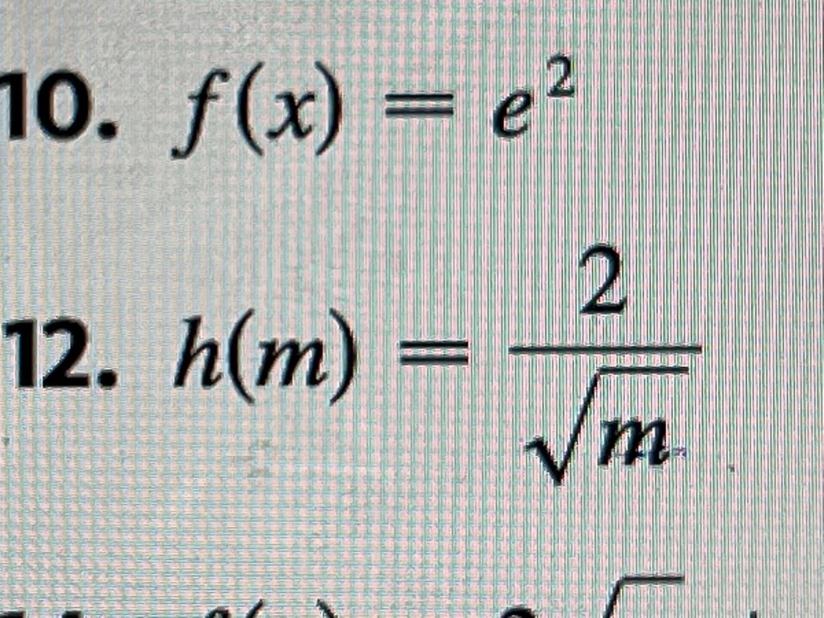 10. f(x) = e²
2
12. h(m):
√m
