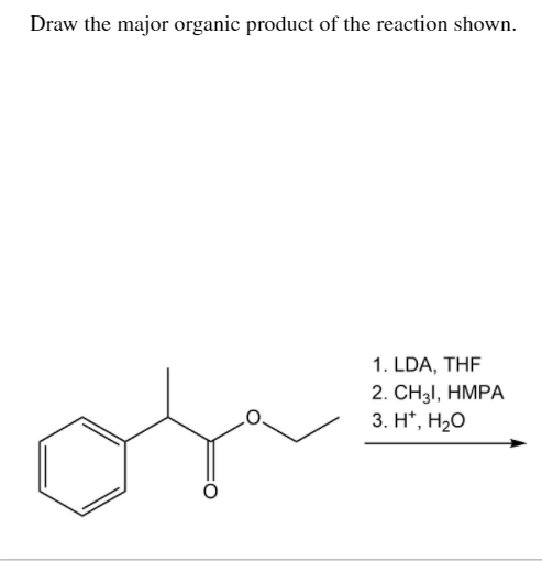 Draw the major organic product of the reaction shown.
1. LDA, THF
2. CH3I, HMPA
3. H*, H20
