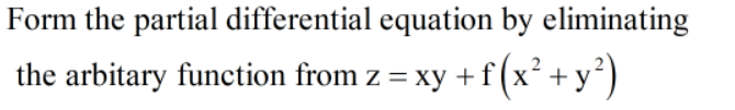 Form the partial differential equation by eliminating
the arbitary function from z = xy +f (x² + y²)
