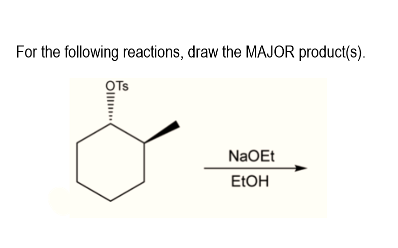 For the following reactions, draw the MAJOR product(s).
OTs
NaOEt
ELOH
