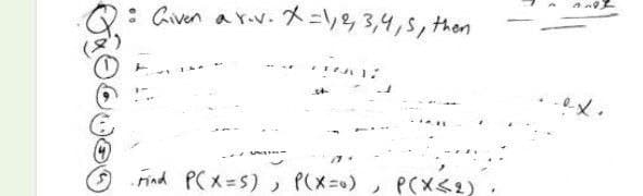: Cven aYv. メ=リ34,5, then
ind PCX=5), P(X=)
P(メ=)
P(XS2)
ノ
