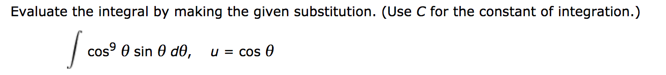 Evaluate the integral by making the given substitution. (Use C for the constant of integration.)
cos° 0 sin 0 dO,
u = cos 6
