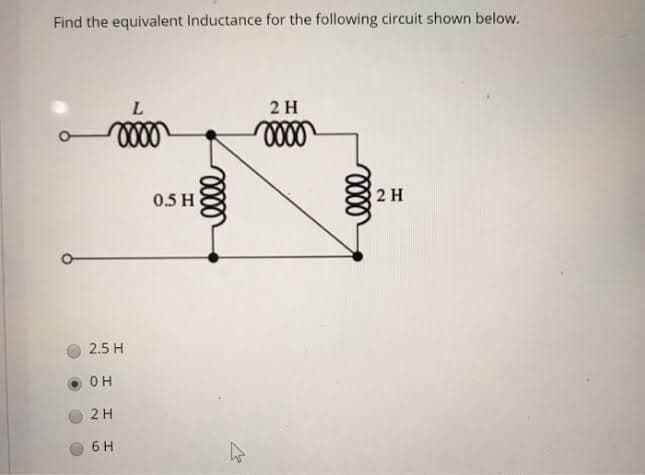 Find the equivalent Inductance for the following circuit shown below.
L
0000
2.5 H
OH
2 H
6 H
0.5 H
elle
2
2 H
oooo
elle
2 H