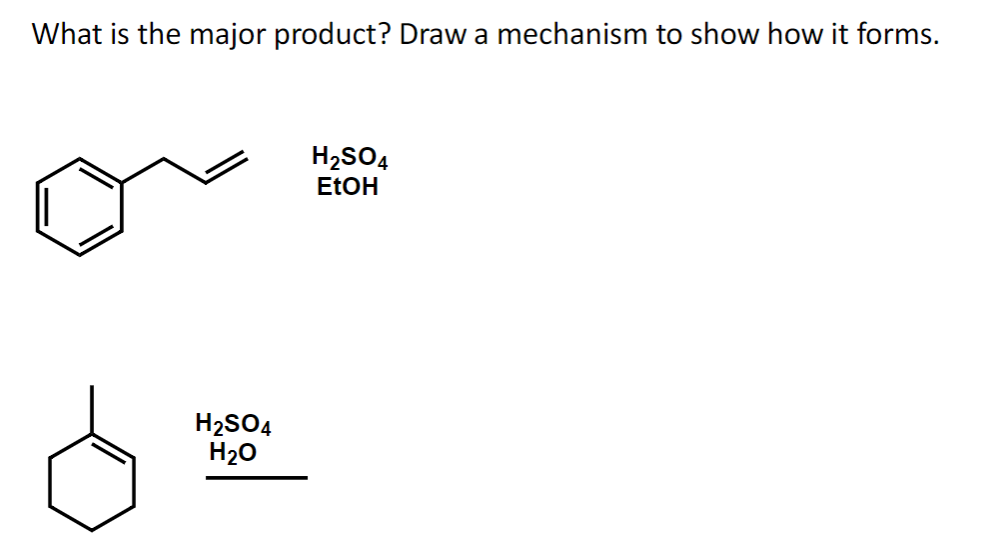 What is the major product? Draw a mechanism to show how it forms.
H2SO4
ETOH
H2SO4
H20
