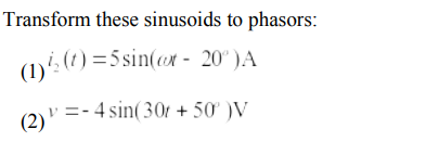 Transform these sinusoids to phasors:
(1(1) =5 sin(ex - 20")A
- 4 sin(30r + 50 )V
(2)
