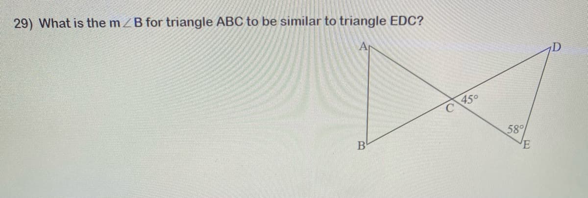 29) What is the m B for triangle ABC to be similar to triangle EDC?
450
B
58°
VE
