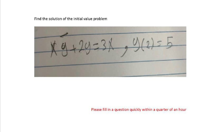 Find the solution of the initial value problem
Please fill in a question quickly within a quarter of an hour

