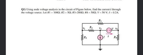 QI) Using node voltage analysis in the circuit of Figure below, find the current i through
the voltage source. Let R1 = 1002; R2 = 500; R3=20002; R4 = 500; V= 50 V; I = 0.2A.
R1
R2
ww

