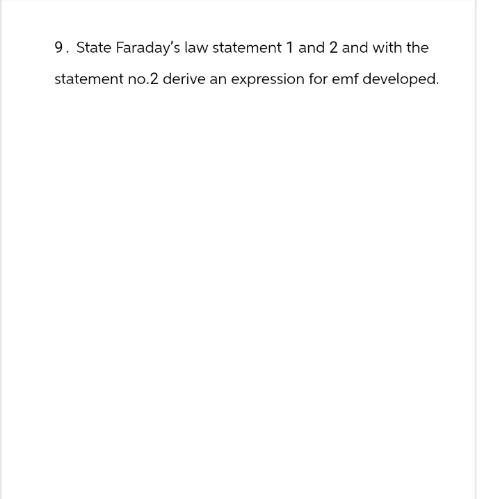 9. State Faraday's law statement 1 and 2 and with the
statement no.2 derive an expression for emf developed.