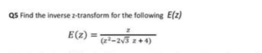 Q5 Find the inverse z-transform for the following E(z)
E(2) = -2
%3D
(z²-2v3 z + 4)
