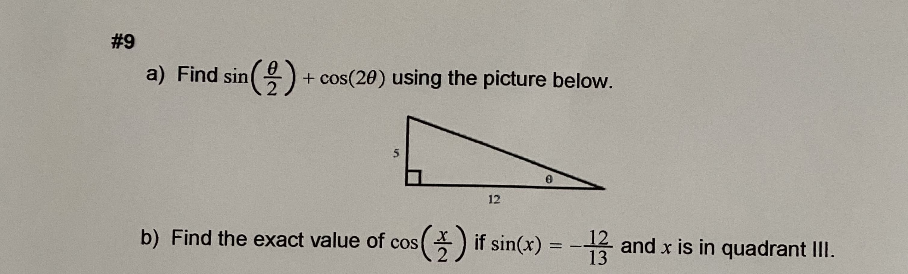 Find sin() + cos(20) using the picture below.
12
Find the exact value of cos
*) if sin(x)
12
13
and x is in quadrant III.
%3D
