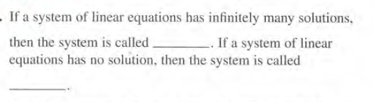 If a system of linear equations has infinitely many solutions,
then the system is called.
equations has no solution, then the system is called
-. If a system of linear
