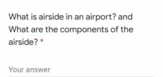 What is airside in an airport? and
What are the components of the
airside? *
Your answer
