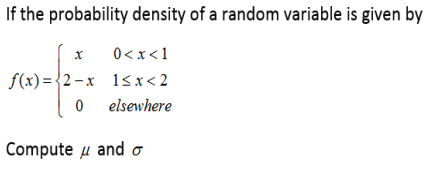 If the probability density of a random variable is given by
0<x<1
f(x) ={2– x 1sx< 2
0 elsewhere
Compute u and o
