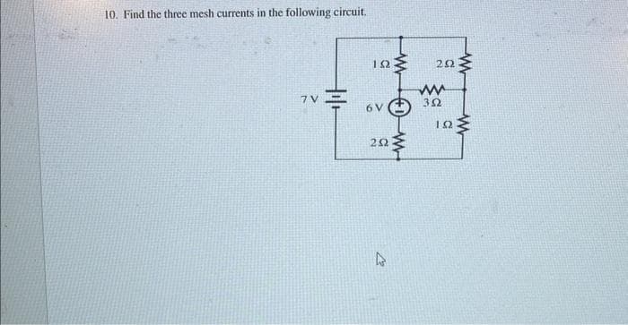 10. Find the three mesh currents in the following circuit,
7V =
ΤΩ
6V
ΖΩ
ΖΩ
ww
3Ω
Μ
Μ