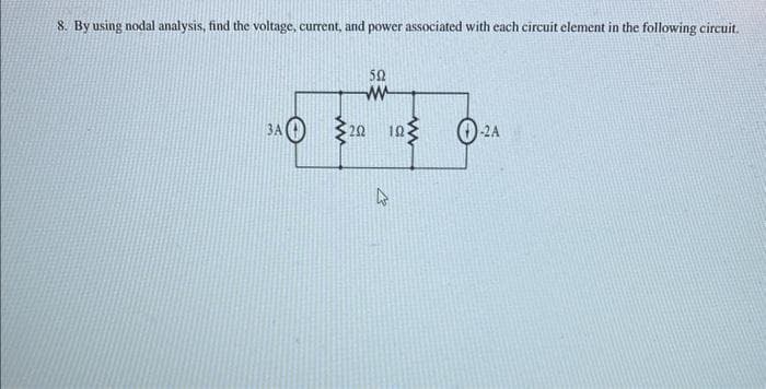 8. By using nodal analysis, find the voltage, current, and power associated with each circuit element in the following circuit.
592
ww
3A 202
О
4
wwwww
Ⓒ-2A