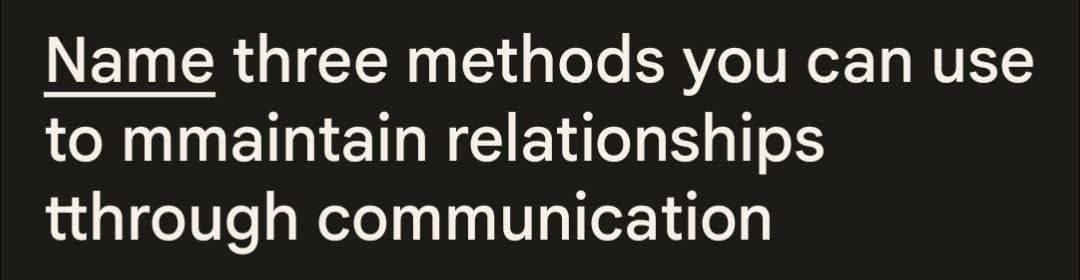 Name three methods you can use
to mmaintain relationships
tthrough communication