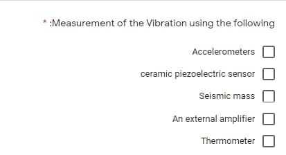 :Measurement of the Vibration using the following
Accelerometers
ceramic piezoelectric sensor
Seismic mass
An external amplifier
Thermometer
