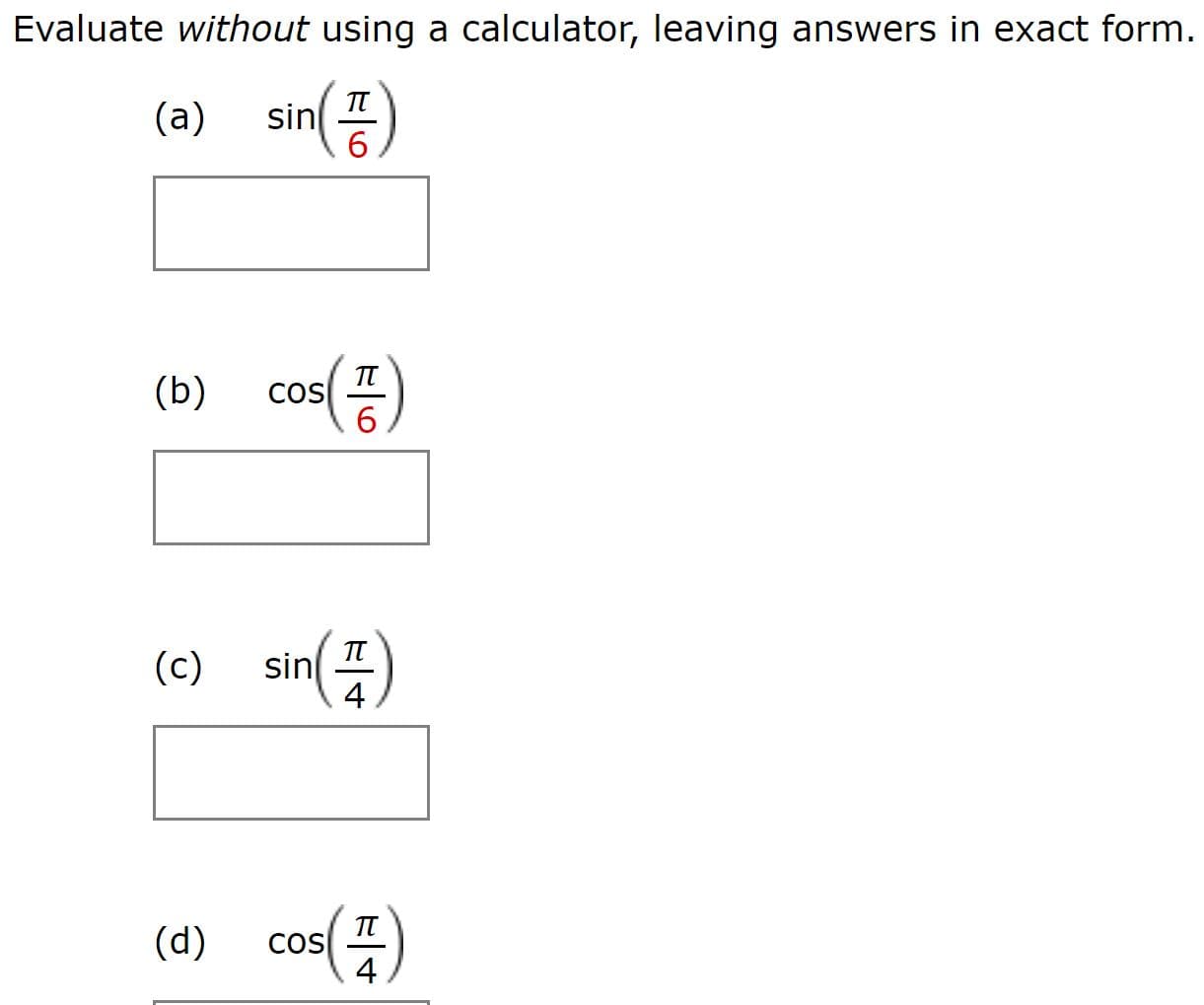 Evaluate without using a calculator, leaving answers in exact form.
sin
(a)
TT
CoS
(b)
sin(프)
TT
(c)
TT
CoS
4
(d)
