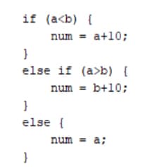 if (a<b) {
}
num = a+10;
else if (a>b) {
}
num = b+10;
else {
num = a;
}