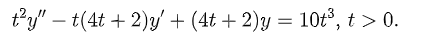 t²y" - t(4t+2)y' + (4t + 2)y = 10t³, t > 0.