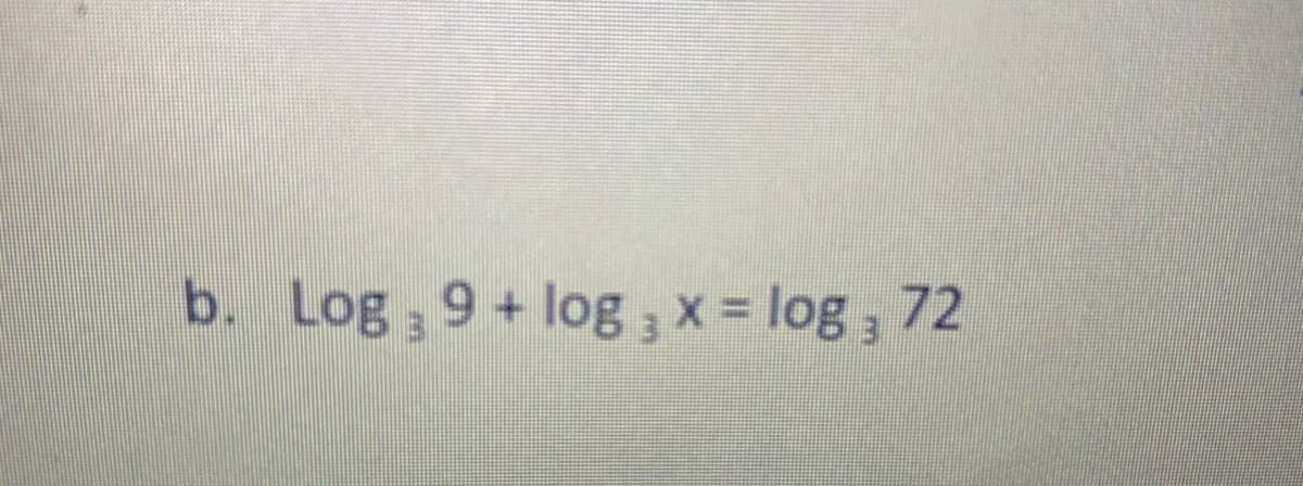 b. Log, 9+ log 3 x = log, 72
%3D
