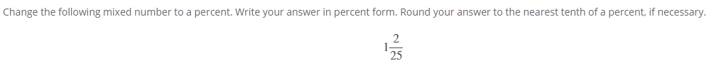 Change the following mixed number to a percent. Write your answer in percent form. Round your answer to the nearest tenth of a percent, if necessary.
25
