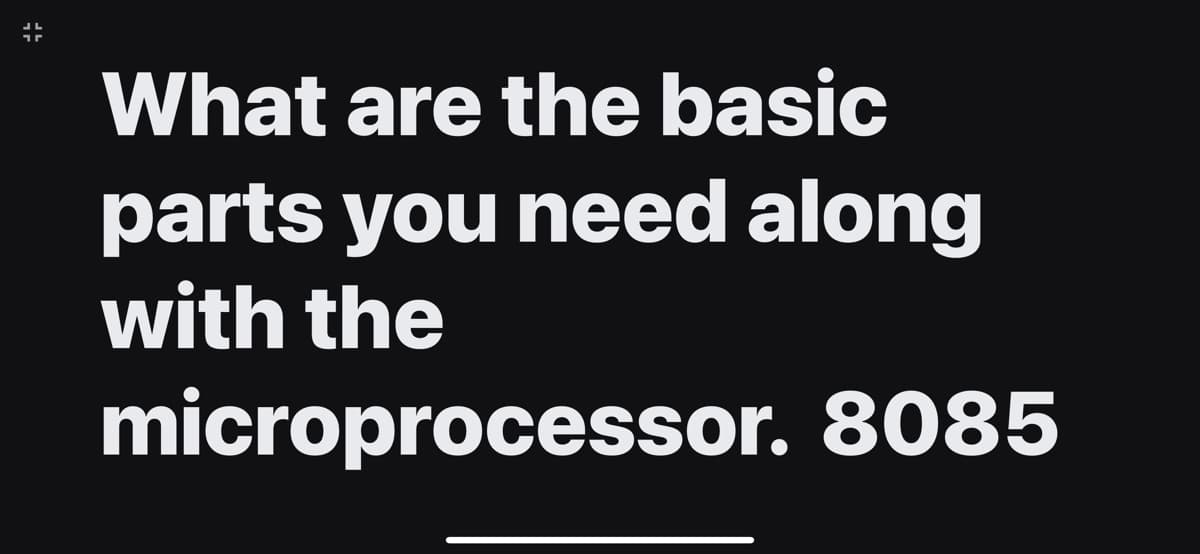 What are the basic
parts you need along
with the
microprocessor. 8085
