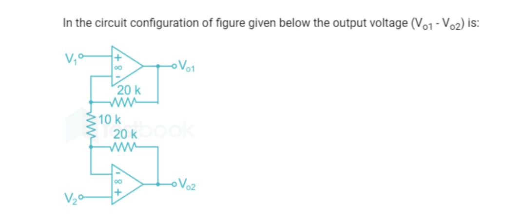 In the circuit configuration of figure given below the output voltage (Vo1 - V02) is:
20 k
www
10 k
20kbook
www
A
-V01
8
Vo2