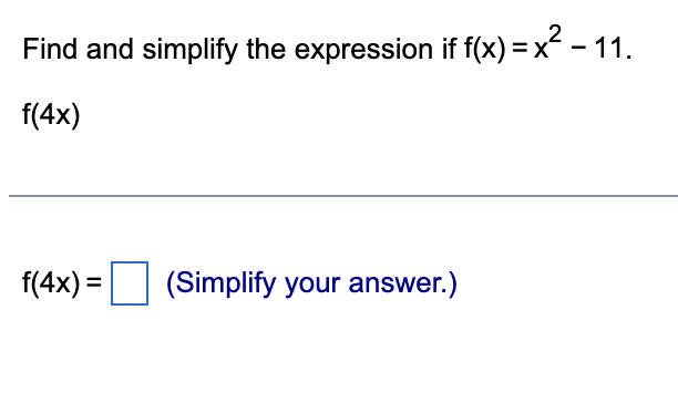 Find and simplify the expression if f(x) = x - 11.
f(4x)
f(4x) =
(Simplify your answer.)
