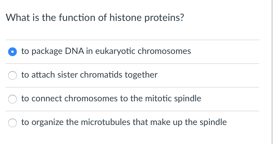 What is the function of histone proteins?
to package DNA in eukaryotic chromosomes
to attach sister chromatids together
to connect chromosomes to the mitotic spindle
to organize the microtubules that make up the spindle