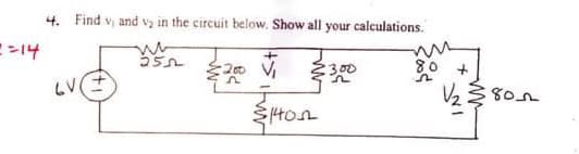 4. Find v, and v₂ in the circuit below. Show all your calculations.
w
LV
250
+
-200 V₁
♫
テ
140n
300
m
80 +
:80