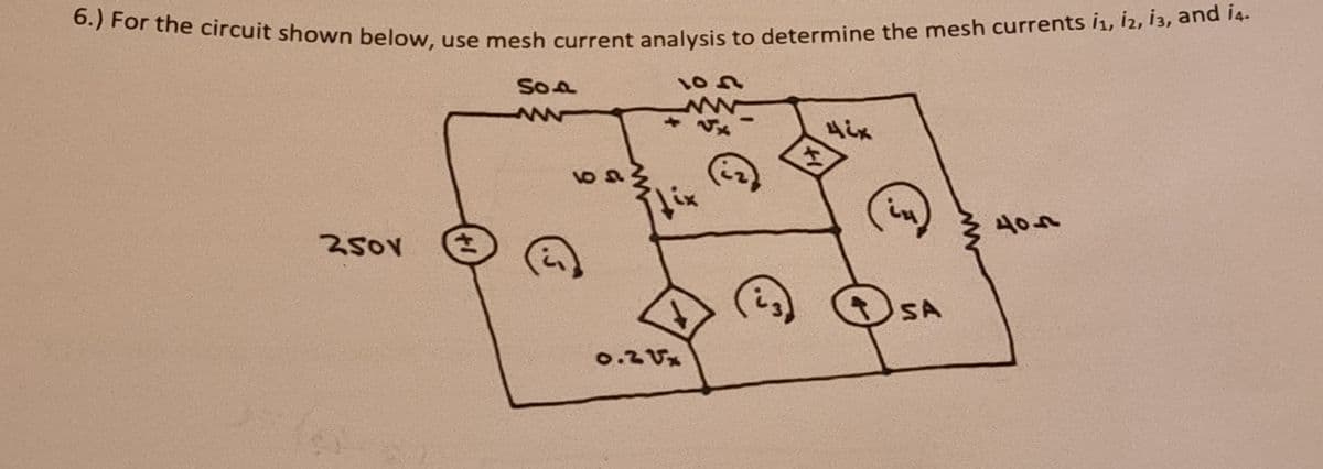 6.) For the circuit shown below, use mesh current analysis to determine the mesh currents 11, 12, 13, and i4.
250V H
Soa
10 S
0.2 Ux
ww
S
4ix
SA
402