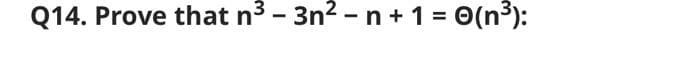 Q14. Prove that n3 - 3n2 - n + 1 = 0(n³):

