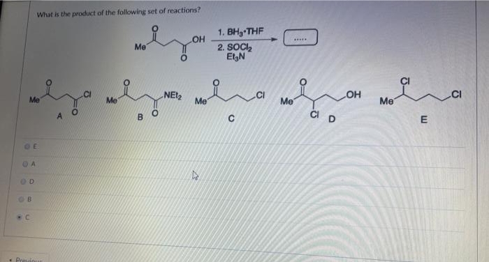 What is the product of the following set of reactions?
1. BH3 THF
HO
.....
Me
2. SOC,
Et,N
NEI2
Me
HO
Me
.CI
Me
Me
Me
B.
E
Previeu
