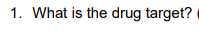 1. What is the drug target?
