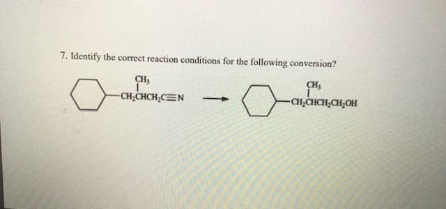 7. Identify the correct reaction conditions for the following conversion?
CH,
CH;CHCH;C=N
CH,
HOʻHD³HDHDD-
